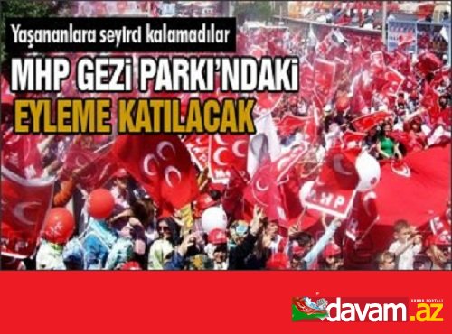 MHP de Gezi Parkı`ndaki direnişe katılacak