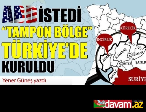 Yener Güneş yazdı: ABD istedi “Tampon bölge” Türkiye’de kuruldu